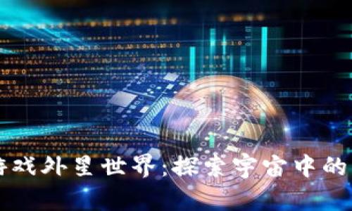 区块链游戏外星世界：探索宇宙中的无限可能
